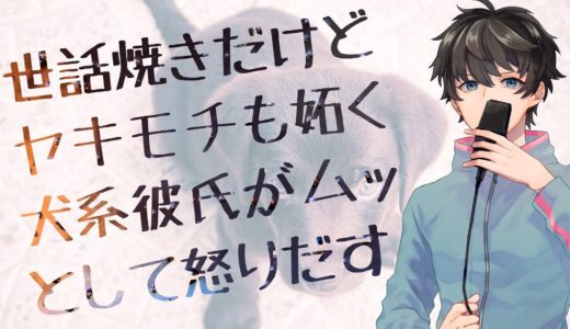 【女性向け】世話焼きだけどヤキモチも妬く犬系彼氏がムッとして怒り出す【シチュエーションボイス】