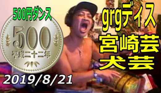 【ウナちゃんマン】　grgディス・犬芸・宮崎芸で、500円ダンスラッシュ？　　2019年8月21日