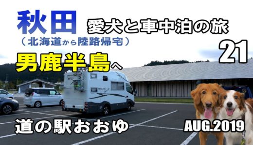 【車中泊】秋田県 犬連れ キャンピングカーの旅 2019 EP21 「道の駅おおゆ」から男鹿半島へ出発（北海道から陸路で帰宅)【くるま旅】