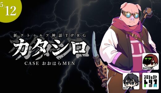 新クトゥルフ神話TRPG『カタシロ』KPSKP：ふるふる/川犬 PL：おおはらMEN #MENシロ #プロジェクトトリオ