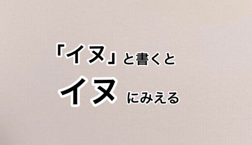 「イヌ」と書くと犬にみえる