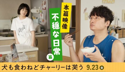 『犬も食わねどチャーリーは笑う』本篇映像／不穏な日常篇